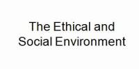 The Ethical and Social Environment