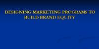 Designing Marketing Programs to Build Brand Equity
