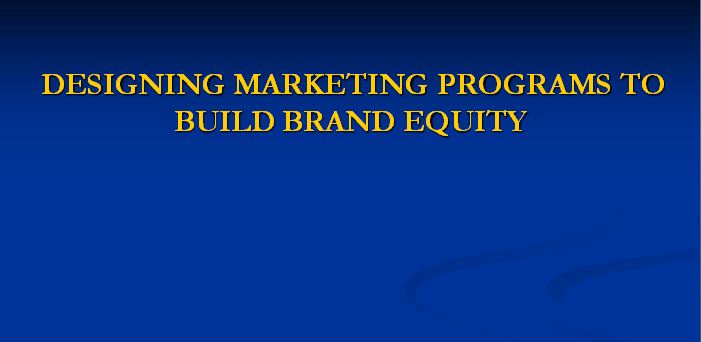 Designing Marketing Programs to Build Brand Equity