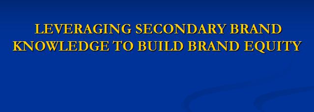Leveraging Secondary Brand Knowledge to Build Brand Equity