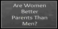 Are Women are better Parents than Men?