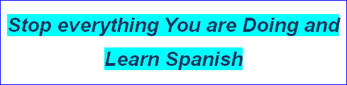 Stop everything You are Doing and Learn Spanish