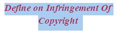 Define on Infringement Of Copyright