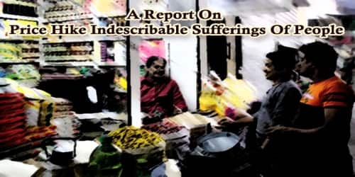 A Report On Price Hike Indescribable Sufferings Of People