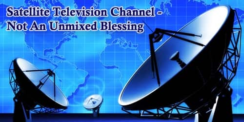 Satellite Television Channel-Not An Unmixed Blessing