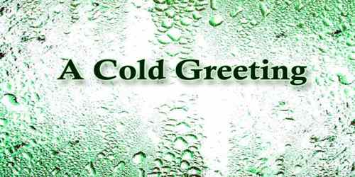 A Cold Greeting