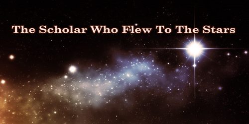 The Scholar Who Flew To The Stars