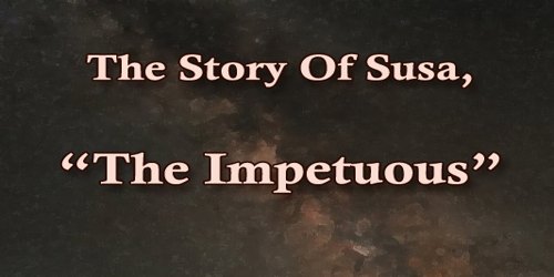 The Story Of Susa, The Impetuous