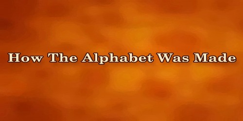 How The Alphabet Was Made