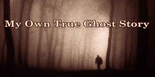 My Own True Ghost Story