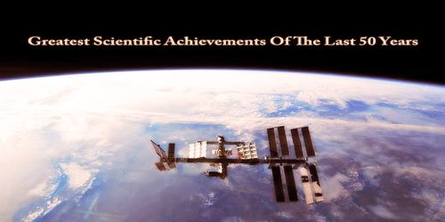 Greatest Scientific Achievements Of The Last 50 Years