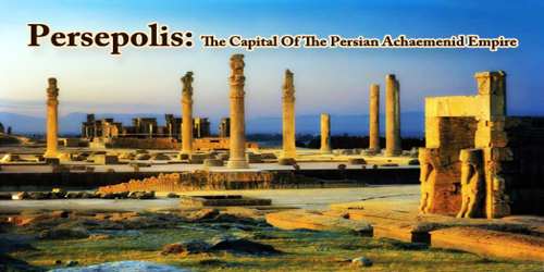 Persepolis: The Capital Of The Persian Achaemenid Empire