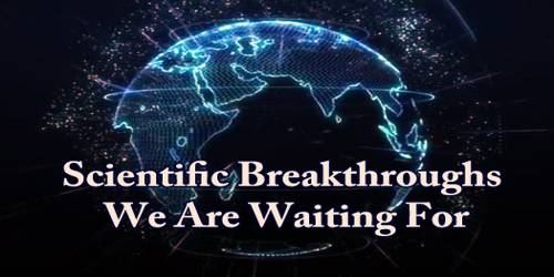 Scientific Breakthroughs We Are Waiting For