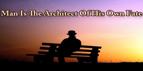 Man Is The Architect Of His Own Fate