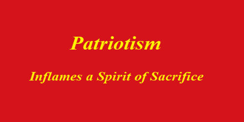 Patriotism – inflames a spirit of sacrifice