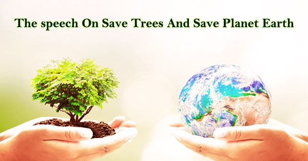 The speech On Save Trees And Save Planet Earth