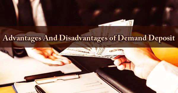 Advantages And Disadvantages of Demand Deposit