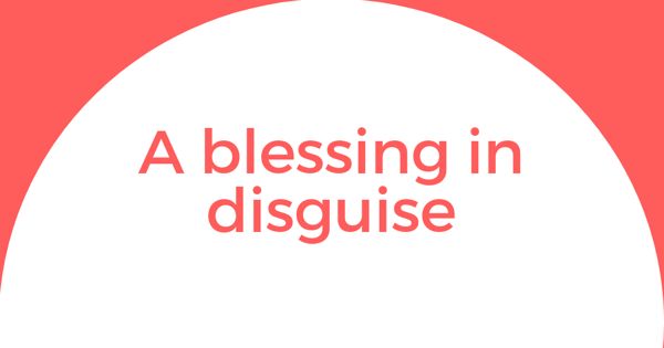A blessing in disguise – an Open Speech