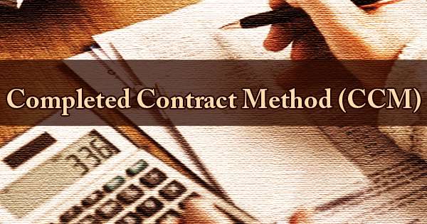 Completed Contract Method (CCM)