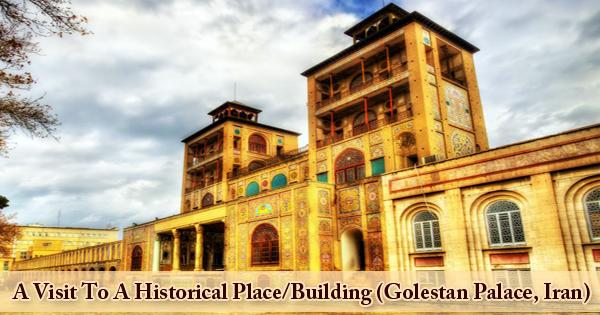 A Visit To A Historical Place/Building (Golestan Palace, Iran)