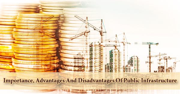 Importance, Advantages And Disadvantages Of Public Infrastructure
