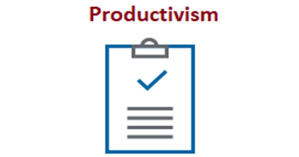 Productivism – a belief that measurable productivity and growth