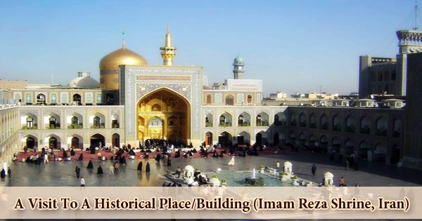A Visit To A Historical Place/Building (Imam Reza Shrine, Iran)