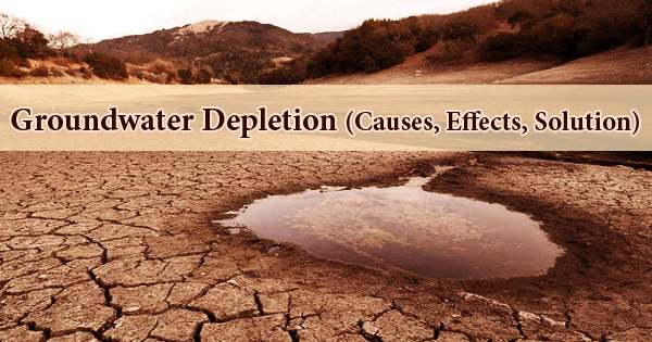 Groundwater Depletion (Causes, Effects, Solution)