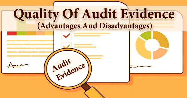 Quality Of Audit Evidence (Advantages And Disadvantages)