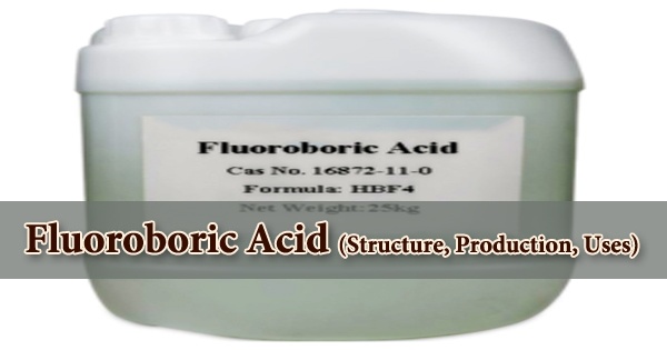 Fluoroboric Acid (Structure, Production, Uses)