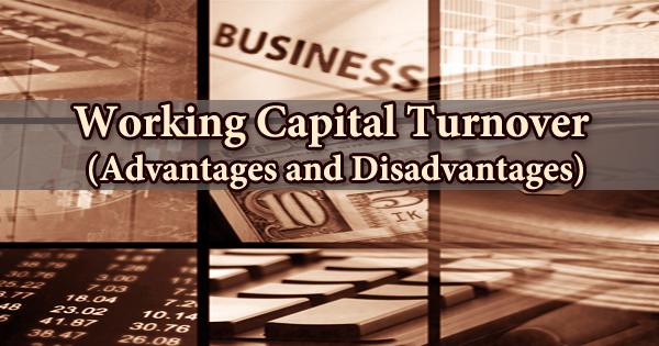Advantages and Disadvantages of Working Capital Turnover (WCT)