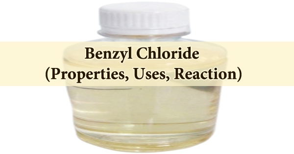 Benzyl Chloride (Properties, Uses, Reaction)