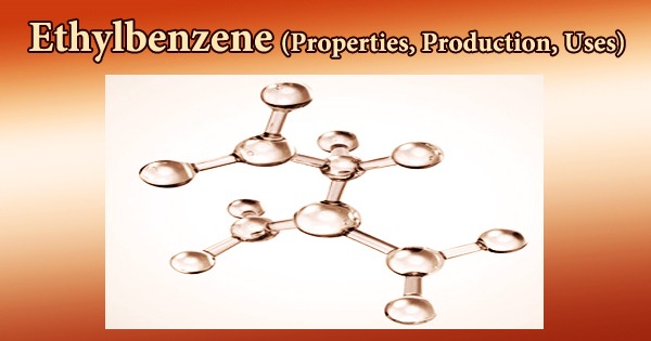 Ethylbenzene (Properties, Production, Uses)