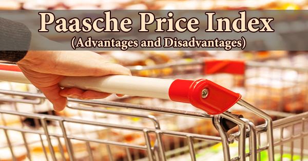 Paasche Price Index (Advantages and Disadvantages)
