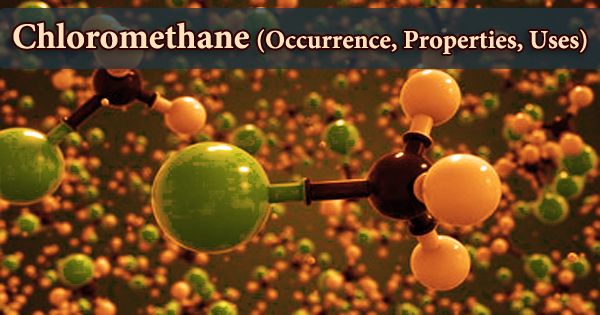 Chloromethane (Occurrence, Properties, Uses)