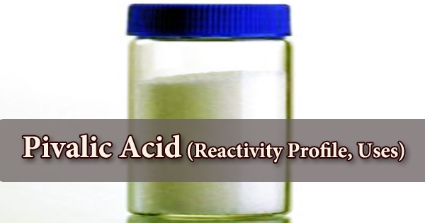 Pivalic Acid (Reactivity Profile, Uses)