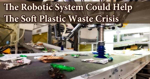 The Robotic System Could Help The Soft Plastic Waste Crisis