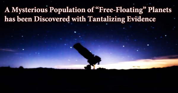 A Mysterious Population of “Free-Floating” Planets has been Discovered with Tantalizing Evidence