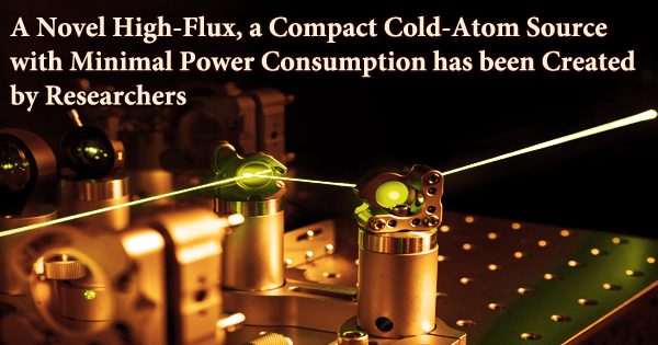 A Novel High-Flux, a Compact Cold-Atom Source with Minimal Power Consumption has been Created by Researchers