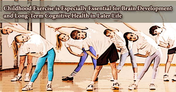 Childhood Exercise is Especially Essential for Brain Development and Long-Term Cognitive Health in Later Life