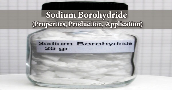 Sodium Borohydride (Properties, Production, Application)