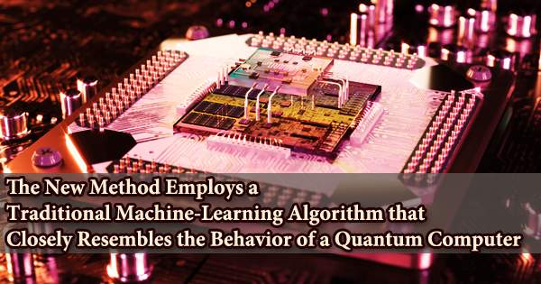 The New Method Employs a Traditional Machine-Learning Algorithm that Closely Resembles the Behavior of a Quantum Computer