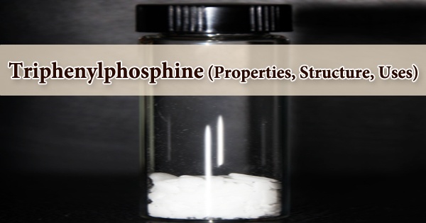Triphenylphosphine (Properties, Structure, Uses)