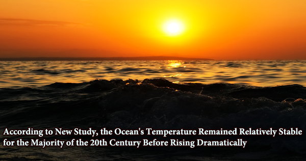 According to New Study, the Ocean’s Temperature Remained Relatively Stable for the Majority of the 20th Century Before Rising Dramatically