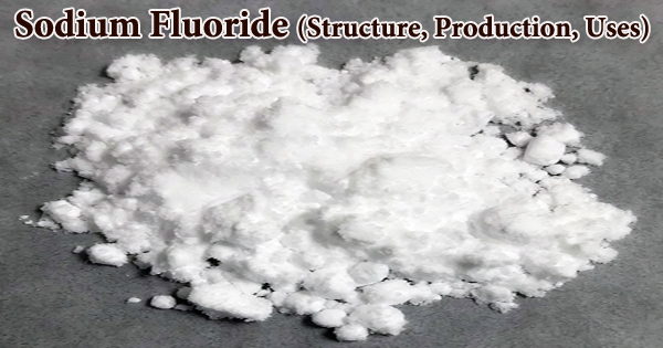 Sodium Fluoride (Structure, Production, Uses)