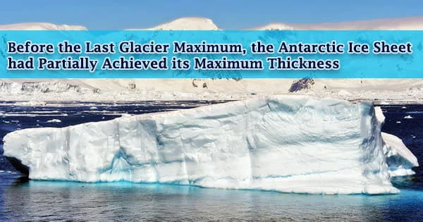 Before the Last Glacier Maximum, the Antarctic Ice Sheet had Partially Achieved its Maximum Thickness