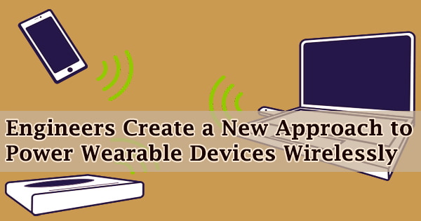 Engineers Create a New Approach to Power Wearable Devices Wirelessly