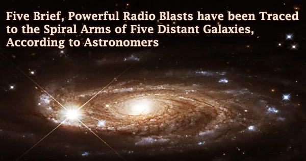 Five Brief, Powerful Radio Blasts have been Traced to the Spiral Arms of Five Distant Galaxies, According to Astronomers