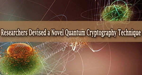 Researchers Devised a Novel Quantum Cryptography Technique
