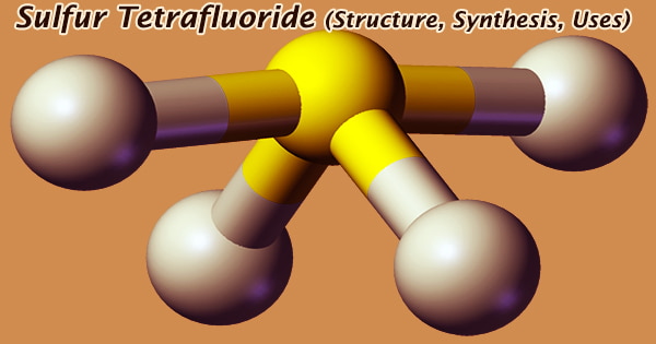 Sulfur Tetrafluoride (Structure, Synthesis, Uses)